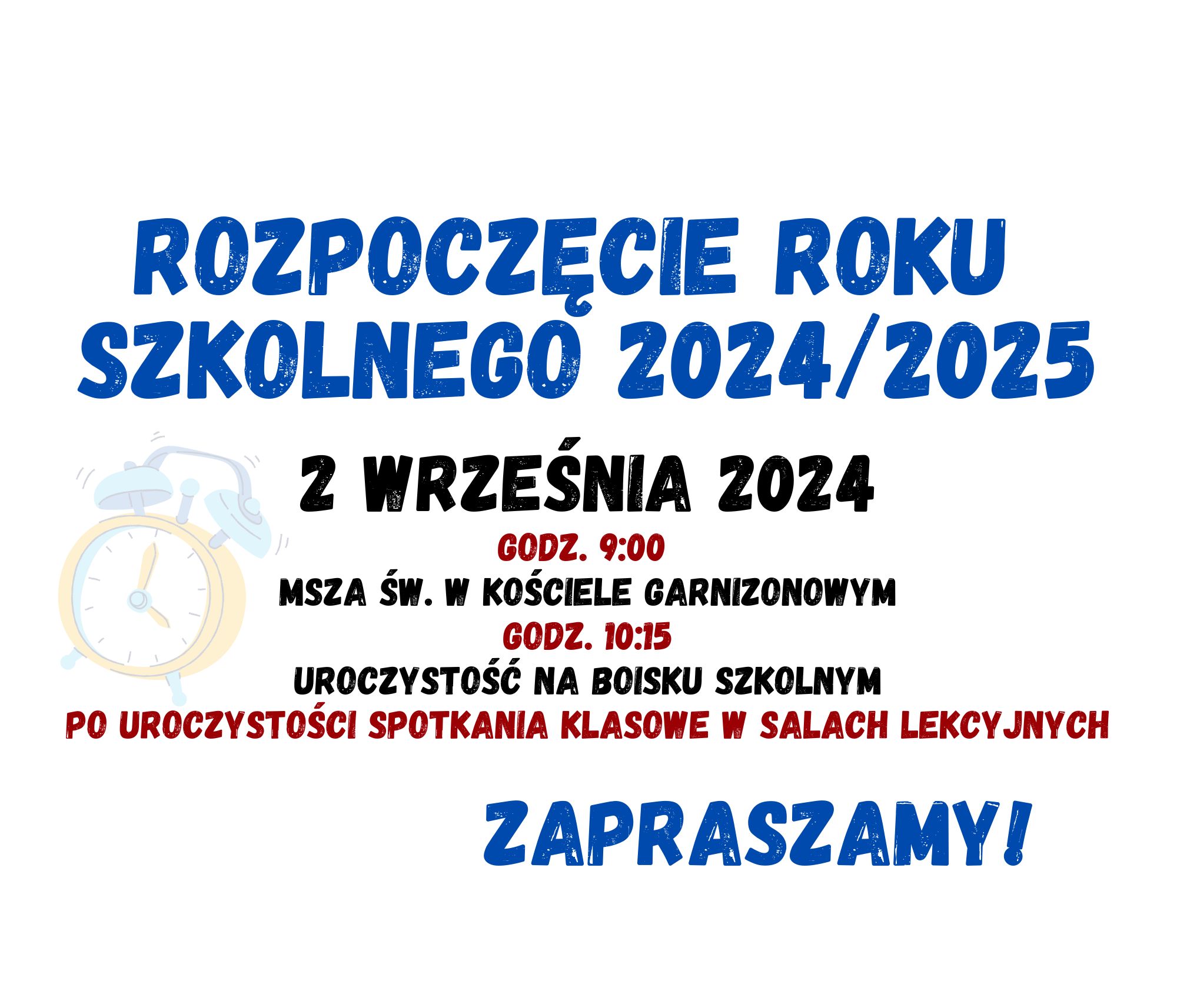 Rozpoczęcie roku szkolnego 2024/2025 2 września 2024 godz. 9:00 msza święta w Kościele Garnizonowym godz. 10:15 uroczystość na boisku szkolnym Po uroczystości spotkania klasowe w salach lekcyjnych Zapraszamy