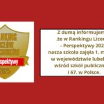 Z dumą informujemy, że w Rankingu Liceów - Perspektywy 2025 nasza szkoła zajęła 1. miejsce w województwie lubelskim wśród szkół publicznych i 67. w Polsce. Obok tarcza Rankingu Na złotym tle napis - ranking liceów i techników perspektywy 2025