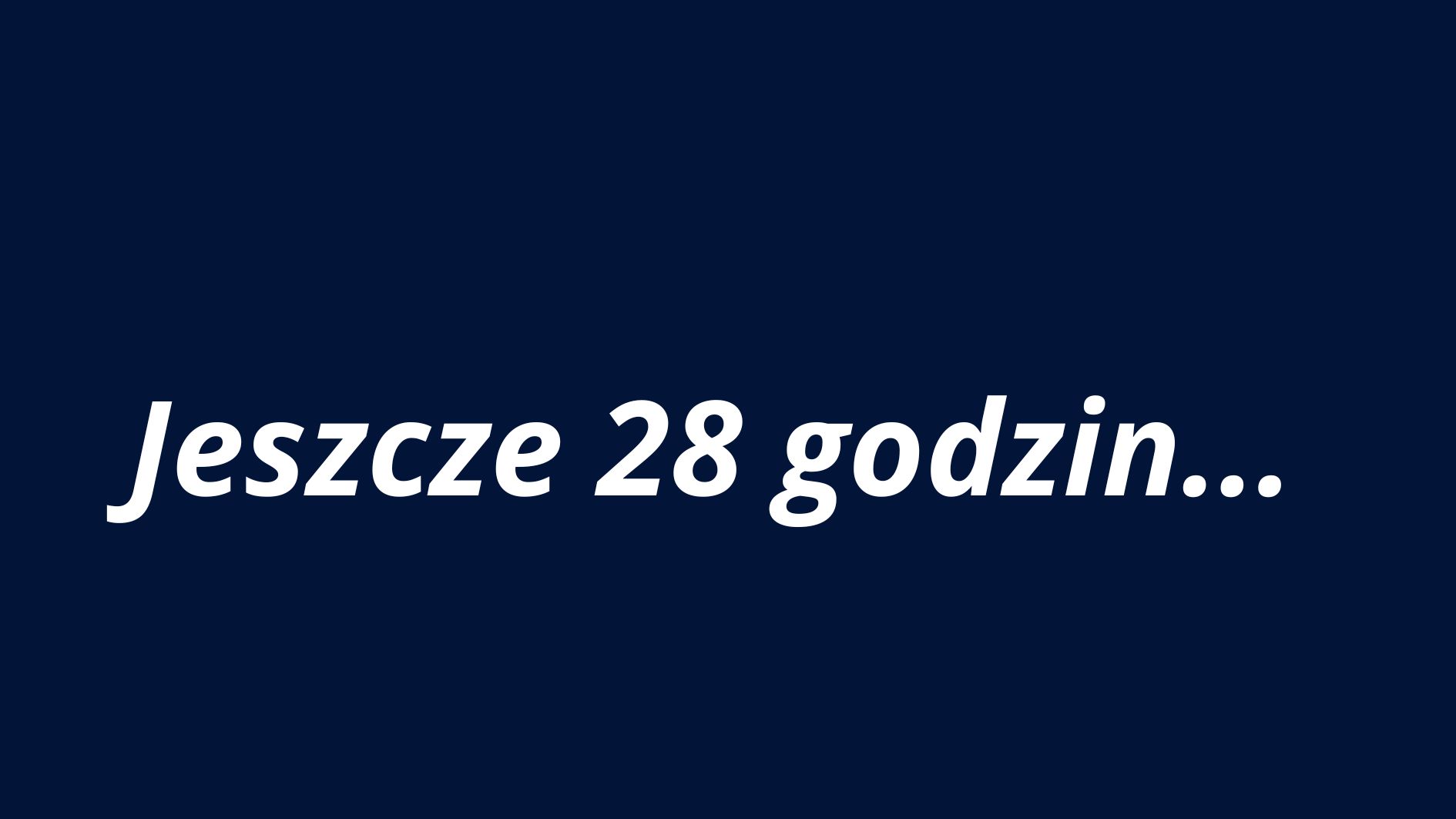 Druga grafika jest niemal identyczna wizualnie z poprzednią, utrzymana w tej samej estetyce i stylu. Tło: jednolite, ciemnoniebieskie. Tekst: umieszczony centralnie, na środku obrazu, zapisany białą, pogrubioną czcionką bezszeryfową. Treść napisu: „Jeszcze 28 godzin…” Tekst ten oznacza odliczanie czasu, podobnie jak w poprzedniej grafice, jednak liczba godzin została zmniejszona z 30 do 28. Wskazuje to, że prawdopodobnie mamy do czynienia z serią grafik, które informują o zbliżającym się wydarzeniu lub terminie. Styl: minimalistyczny, brak dodatkowych elementów wizualnych (ikon, ozdób, grafik). Przekaz: Kontynuacja odliczania – sugeruje, że do ważnego momentu pozostały już tylko 28 godzin. Styl komunikatu jest prosty i bezpośredni, co sprzyja jego dostępności także dla osób z niepełnosprawnościami poznawczymi.