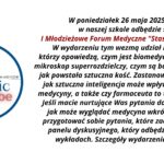 1. Ogólny układ grafiki: Grafika podzielona jest na dwie główne części: lewa strona: okrągłe logo wydarzenia „Staszic MedVibe”, prawa strona: blok tekstu z zaproszeniem i opisem wydarzenia, wyśrodkowany na białym tle. 2. Opis logo (lewa strona grafiki): Logo ma kształt okręgu o niebieskim obramowaniu. Wewnątrz: W górnej części umieszczona jest stylizowana ikona serca, której lewa połowa przedstawia klasyczny zarys serca, a prawa zawiera linię przypominającą wykres EKG (elektrokardiogramu). Serce łączy się z dużą literą „S”, przypominającą lupę – sugerującą naukę i badania. Po prawej stronie litery „S” znajduje się poziomy napis „Młodzieżowe Forum Medyczne” napisany wielkimi literami kolorem czarnym i cienką czcionką. Poniżej, dużą czcionką napis: „Staszic” – ciemnoniebieski, klasyczny font szeryfowy, „MedVibe” – czerwony, pogrubiony, nowoczesny font bezszeryfowy, z efektem rozmycia cienia pod literami. 3. Opis tekstu (prawa strona grafiki): Tekst napisany jest pogrubioną czcionką bezszeryfową, wyśrodkowany. Fragmenty są wyróżnione kolorem i kursywą. Treść tekstu: W poniedziałek 26 maja 2025 roku w naszej szkole odbędzie się I Młodzieżowe Forum Medyczne „Staszic MedVibe”. W wydarzeniu tym wezmą udział naukowcy, którzy opowiedzą, czym jest biomedycyna, jak działa mikroskop superrozdzielczy, czym są badania kliniczne, jak powstała sztuczna kość. Zastanowimy się także, jak sztuczna inteligencja może wpływać na rozwój medycyny, a także czy farmaceuta to tylko aptekarz? Jeśli macie nurtujące Was pytania dotyczące tego, jak może wyglądać medycyna wkrótce, możecie przygotować sobie pytania, które zadamy podczas panelu dyskusyjnego, który odbędzie się tuż po wykładach. Szczegóły wydarzenia wkrótce. 4. Kontrast i dostępność: Tło całej grafiki jest białe, co zapewnia wysoki kontrast z ciemnym tekstem. Kluczowy fragment tytułu wyróżniono kolorem czerwonym, by przyciągnąć uwagę. Font jest duży, wyraźny, z odpowiednimi odstępami między wierszami – co poprawia czytelność. 5. Przeznaczenie grafiki: Jest to zaproszenie na szkolne wydarzenie edukacyjne – forum medyczne skierowane do młodzieży, mające na celu popularyzację nauk biomedycznych oraz nowoczesnych technologii w medycynie.