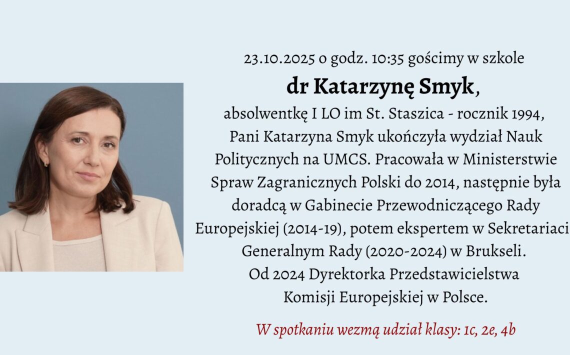 Na jasnoniebieskim tle widoczny jest portret kobiety w jasnym żakiecie i opis spotkania z dr Katarzyną Smyk, absolwentką I LO im. St. Staszica, obecnie Dyrektorką Przedstawicielstwa Komisji Europejskiej w Polsce. Spotkanie odbędzie się 23 października 2025 roku o godzinie 10:35 w auli. Uczestniczyć będą klasy 1c, 2e i 4b.