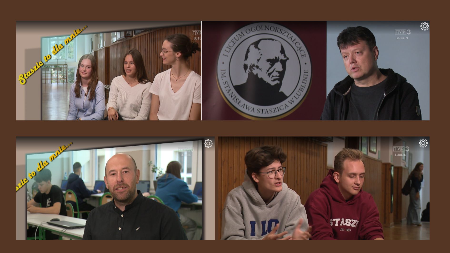 Obraz jest dużą, poziomą grafiką podzieloną na cztery prostokątne kadry, ułożone w dwóch rzędach po dwa kadry. Tło, na którym znajdują się kadry, jest jednolicie brązowe. Każdy kadr pochodzi z materiału telewizyjnego TVP3 Lublin – w prawym górnym rogu części ujęć widać logo „TVP3 LUBLIN” oraz ikonę białego koła z małą zębatką w środku (symbol ustawień kamery). W lewym górnym i lewym dolnym kadrze po skosie, żółtym, odręcznym pismem znajduje się tekst: „Staszyc to dla mnie…” Kadr 1 – lewy górny róg Scena z trzema uczennicami siedzącymi na ławce Kadr przedstawia trzy nastoletnie uczennice siedzące obok siebie na ławce w szkolnym korytarzu. Ujęcie jest jasne i naturalnie oświetlone – za ich plecami znajduje się duże, przeszklone wejście lub hol z jasnymi ścianami, przez które wpada dzienne światło. Tło i otoczenie: Po lewej stronie widać otwarte przestronne miejsce z białymi ścianami i przeszklonymi drzwiami prowadzącymi na zewnątrz lub do innego skrzydła szkoły. Podłoga jasna, odbijająca światło. Za uczennicami drewniana boazeria w ciepłym odcieniu. Wygląd uczennic: Uczennica po lewej Siedzi lekko pochylona w przód. Ma jasną cerę i długie, proste włosy w odcieniu blond wpadającym w popiel. Ubrana w jasnoniebieską, długą bluzę lub sweter z długimi rękawami. Ręce trzyma na kolanach. Uczennica pośrodku Ma średniej długości brązowe włosy, proste, z przedziałkiem. Ubrana w jasny, kremowo-biały sweter bez wzorów. Jej postawa jest swobodna, dłonie trzyma na udach. Twarz w delikatnym uśmiechu. Uczennica po prawej Włosy ciemnobrązowe, spięte w luźny kok. Nosi białą, prostą koszulkę z krótkim rękawem. Ma okulary w cienkich oprawkach. Lekko odwraca głowę w stronę koleżanek, uśmiechnięta. Dodatkowy element: U góry po przekątnej, żółty napis o miękkich, zaokrąglonych literach: „Staszyc to dla mnie…” Kadr 2 – prawy górny róg Scena z mężczyzną wypowiadającym się przed kamerą Po lewej stronie widać duże, okrągłe logo szkoły na bordowym tle. Po prawej – mężczyznę udzielającego wypowiedzi. Logo szkoły (opis graficzny): Jest to okrąg z białym środkiem, obramowany czarną i złotą linią. W środku znajduje się czarny profil starszego mężczyzny – broda, nos, włosy ukazane w stylizowanym, lekko graficznym rysunku. W otoku widnieje napis: „I LICEUM OGÓLNOKSZTAŁCĄCE IM. STANISŁAWA STASZICA W LUBLINIE” Mężczyzna po prawej stronie: Wygląda na około 40–55 lat. Ma krótkie, ciemne włosy, lekko potargane. Twarz jasna, bez zarostu. Ma na sobie ciemną bluzę z kapturem i czarną koszulkę pod spodem. Patrzy w stronę kamery, usta uchylone jakby był w trakcie wypowiedzi. Tło: Za mężczyzną jednolita niebieskoszara ściana. W prawym górnym rogu logo „TVP3 LUBLIN” oraz ikona zębatki. Kadr 3 – lewy dolny róg Scena z mężczyzną na tle sali komputerowej To ujęcie przedstawia dorosłego mężczyznę siedzącego lub stojącego blisko kamery, podczas gdy za nim uczniowie pracują przy komputerach. Postać na pierwszym planie: Mężczyzna jest łysy, z krótkim zarostem. Ubrany w ciemną koszulę zapinaną na guziki. Wyraz twarzy spokojny, lekko uśmiechnięty. Patrzy prosto w kamerę. Tło i sala: Klasa komputerowa. Na zielonych krzesłach siedzą uczniowie pracujący przy laptopach. Widzimy kilku nastolatków, choć nie widać ich twarzy wyraźnie – są odwróceni tyłem lub bokiem. Ściany jasne, okna duże z białymi ramami. Dodatkowy napis: Tak jak w pierwszym kadrze, po skosie znajduje się żółty tekst: „Staszyc to dla mnie…” W górnym prawym rogu widoczne logo „TVP3 LUBLIN” oraz ikona zębatki. Kadr 4 – prawy dolny róg Dwóch uczniów siedzących obok siebie w szkolnym korytarzu Obaj wyglądają na nastolatków, siedzą bokiem do kamery, zwróceni nieco w swoją stronę – jak w trakcie rozmowy. Uczeń po lewej stronie: Ma krótkie, ciemne włosy. W okularach o cienkich oprawkach. Ubrany w jasnoszarą bluzę z niebieskim nadrukiem: „ILO”. Gestykuluje obiema rękami, co sugeruje, że mówi. Uczeń po prawej stronie: Ma krótsze, bardzo jasne blond włosy. Ubrany w bordową lub ciemnoczerwoną bluzę z białym napisem: „STASZIC” (pod spodem drobniejsze litery, trudne do odczytania w kadrze). Patrzy w dół, z lekkim uśmiechem, jakby słuchał kolegi. Tło korytarza: Drewniana boazeria. Jasne podłogi. W oddali widać innych uczniów chodzących korytarzem, jednolita szkolna atmosfera. W górnym rogu ponownie logo TVP3 i ikonka zębatki.