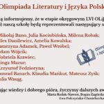 Grafika informacyjna na jasnym, kremowym tle. U góry duży nagłówek: „LVI Olimpiada Literatury i Języka Polskiego”. Poniżej informacja, że w etapie okręgowym LVI OLiJP w roku 2025/2026 szkołę reprezentują wybrani uczniowie. Lista uczniów według klas: Klasa 2d: Mikołaj Bano, Julia Kociubińska, Milena Robak Klasa 3b: Alex Danilewicz, Amelia Kowalska Klasa 3f: Katarzyna Adamek, Paweł Wróbel Klasa 3g: Adam Wójcik Klasa 4b: Gabriela Krawiec Klasa 4c: Kinga Mazur Klasa 4d: Krzysztof Fedzioryna Klasa 4f: Konrad Banach, Klaudia Mańkut, Mateusz Zyśk Klasa 4g: Julia Wasąg Po prawej stronie znajduje się proste logo: otwarta książka z liściem i napis „Olimpiada Literatury i Języka Polskiego”. Na dole tekst gratulacyjny: „Gratulując wiedzy i dobrego pióra, życzymy dalszych awansów.” Podpisy: Marta Rodak-Nawrot, Bogna Zagórska, Renata Furgal, Ewa Połczyńska-Chmielnicka, Aneta Teterycz.