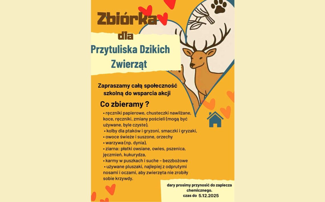 Grafika informuje o zbiórce dla Przytuliska Dzikich Zwierząt. Utrzymana jest w ciepłych kolorach: żółciach, pomarańczach i beżach, z ilustracją jelenia oraz małymi motywami zwierzęcymi (serca, łapki, piórko). Treść zaprasza społeczność szkolną do udziału w akcji i zawiera listę potrzebnych darów, m.in.: ręczniki i koce (również używane, czyste), kolby i smakołyki dla ptaków i gryzoni, owoce, warzywa, ziarna, karmy bezbożowe, pluszaki bez elementów zagrażających zwierzętom. Na dole podano informację, że dary należy przynosić do zaplecza chemicznego do 5.12.2025. Grafika ma charakter ogłoszenia pomocowego i proekologicznego.