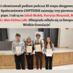 Grafika ma jasnobeżowe tło. W górnej części umieszczono tekst informujący o sukcesie licealistów w XI etapie Olimpiady Wiedzy o Społeczeństwie COPTIOSH. Podano nazwiska wyróżnionych uczniów oraz datę wydarzenia — 29 listopada 2025 roku. Trzy nazwiska w tekście wyróżniono czerwonym kolorem. Pod tekstem znajduje się zdjęcie czterech uczniów stojących w jednym rzędzie na tle szkolnej sceny. Każdy trzyma w rękach białe zaświadczenie w foliowej koszulce. Od lewej: chłopak w szarej bluzie, dziewczyna z blond włosami w czarnym swetrze, chłopak w eleganckiej koszuli z kamizelką, oraz dziewczyna w jasnoniebieskiej koszuli. W tle widać scenę z drewnianym podestem, duży stół z szarym obrusem i ciemne kotary. Grafika ma charakter gratulacyjny i informacyjny.