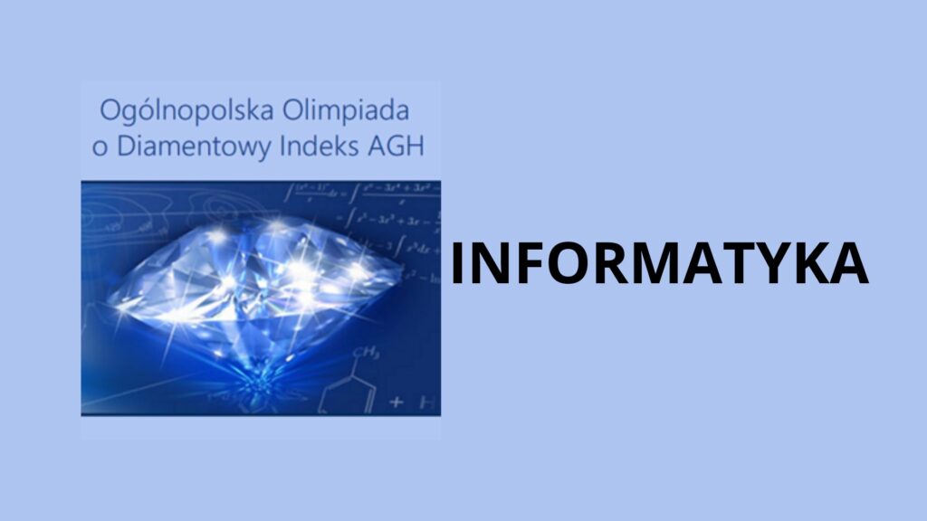 Grafika ma poziomy układ i utrzymana jest w chłodnej, jasnoniebieskiej kolorystyce. Całe tło obrazu jest jednolite, w kolorze jasnego błękitu, bez widocznych faktur czy gradientów. Lewa część obrazu Po lewej stronie znajduje się prostokątna grafika o ciemniejszym, granatowo-niebieskim tle. W jej centrum widoczny jest realistycznie przedstawiony diament: Diament jest duży, zajmuje większość powierzchni grafiki. Ma formę brylantowego szlifu, z wieloma ostrymi, geometrycznymi krawędziami. Jest przezroczysty, w odcieniach błękitu i bieli. Na jego powierzchni widać liczne jasne refleksy świetlne, przypominające błyski lub gwiazdy. Światło odbija się od krawędzi diamentu, tworząc efekt iskrzenia i połysku. Tło za diamentem: Zawiera schematy naukowe, półprzezroczyste, w jasnych liniach: wzory matematyczne, symbole liczbowe, fragmenty równań, zarysy struktur chemicznych (np. sześciokąty i oznaczenia pierwiastków). Elementy te są subtelne, stanowią symboliczne nawiązanie do nauk ścisłych. Nad diamentem, w górnej części tej grafiki, znajduje się tekst zapisany prostą, bezszeryfową czcionką, w kolorze ciemnoniebieskim: „Ogólnopolska Olimpiada o Diamentowy Indeks AGH” Tekst jest czytelny, wyrównany do lewej strony i umieszczony na jaśniejszym tle, oddzielonym wizualnie od ciemnej części z diamentem. Prawa część obrazu Po prawej stronie, na jednolitym jasnoniebieskim tle, znajduje się duży, pojedynczy napis: INFORMATYKA Cechy napisu: zapisany w całości wielkimi literami, kolor czarny, bardzo duży rozmiar czcionki, krój prosty, bezszeryfowy, tekst jest wyraźnie oddzielony od grafiki po lewej stronie i stanowi główną informację tematyczną. Znaczenie i kontekst grafiki Grafika ma charakter informacyjno-promocyjny. Przekazuje, że: dotyczy Ogólnopolskiej Olimpiady o Diamentowy Indeks AGH, przedstawiona dziedzina to informatyka, diament symbolizuje doskonałość, wysoki poziom wiedzy, prestiż oraz osiągnięcia naukowe, tło z wzorami naukowymi podkreśla związek z naukami ścisłymi i technicznymi.