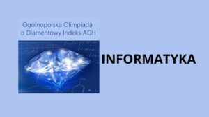 Grafika ma poziomy układ i utrzymana jest w chłodnej, jasnoniebieskiej kolorystyce. Całe tło obrazu jest jednolite, w kolorze jasnego błękitu, bez widocznych faktur czy gradientów. Lewa część obrazu Po lewej stronie znajduje się prostokątna grafika o ciemniejszym, granatowo-niebieskim tle. W jej centrum widoczny jest realistycznie przedstawiony diament: Diament jest duży, zajmuje większość powierzchni grafiki. Ma formę brylantowego szlifu, z wieloma ostrymi, geometrycznymi krawędziami. Jest przezroczysty, w odcieniach błękitu i bieli. Na jego powierzchni widać liczne jasne refleksy świetlne, przypominające błyski lub gwiazdy. Światło odbija się od krawędzi diamentu, tworząc efekt iskrzenia i połysku. Tło za diamentem: Zawiera schematy naukowe, półprzezroczyste, w jasnych liniach: wzory matematyczne, symbole liczbowe, fragmenty równań, zarysy struktur chemicznych (np. sześciokąty i oznaczenia pierwiastków). Elementy te są subtelne, stanowią symboliczne nawiązanie do nauk ścisłych. Nad diamentem, w górnej części tej grafiki, znajduje się tekst zapisany prostą, bezszeryfową czcionką, w kolorze ciemnoniebieskim: „Ogólnopolska Olimpiada o Diamentowy Indeks AGH” Tekst jest czytelny, wyrównany do lewej strony i umieszczony na jaśniejszym tle, oddzielonym wizualnie od ciemnej części z diamentem. Prawa część obrazu Po prawej stronie, na jednolitym jasnoniebieskim tle, znajduje się duży, pojedynczy napis: INFORMATYKA Cechy napisu: zapisany w całości wielkimi literami, kolor czarny, bardzo duży rozmiar czcionki, krój prosty, bezszeryfowy, tekst jest wyraźnie oddzielony od grafiki po lewej stronie i stanowi główną informację tematyczną. Znaczenie i kontekst grafiki Grafika ma charakter informacyjno-promocyjny. Przekazuje, że: dotyczy Ogólnopolskiej Olimpiady o Diamentowy Indeks AGH, przedstawiona dziedzina to informatyka, diament symbolizuje doskonałość, wysoki poziom wiedzy, prestiż oraz osiągnięcia naukowe, tło z wzorami naukowymi podkreśla związek z naukami ścisłymi i technicznymi.
