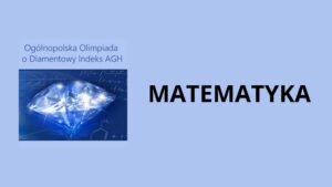Grafika promująca Ogólnopolską Olimpiadę o Diamentowy Indeks AGH z matematyki: na jasnoniebieskim tle po lewej napis „Ogólnopolska Olimpiada o Diamentowy Indeks AGH” i ilustracja błyszczącego diamentu na tle wzorów matematycznych, po prawej duży czarny napis „MATEMATYKA”.