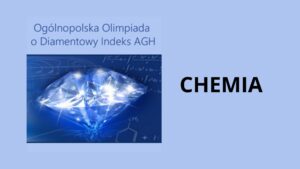 Grafika promocyjna olimpiady z chemii: na jasnoniebieskim tle po lewej widoczny błękitny, połyskujący diament na tle wzorów matematycznych i chemicznych; nad nim tekst „Ogólnopolska Olimpiada o Diamentowy Indeks AGH”. Po prawej stronie, dużymi czarnymi literami, napis „CHEMIA”.