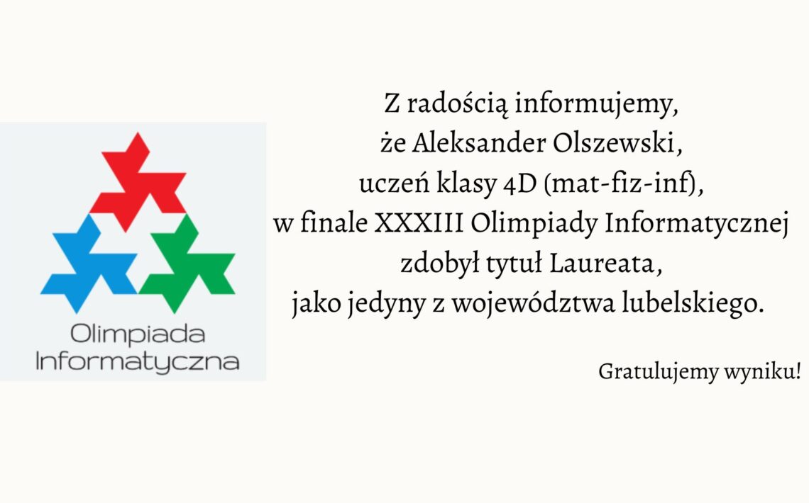 Uczeń klasy 4D, Aleksander Olszewski, został laureatem XXXIII Olimpiady Informatycznej jako jedyny reprezentant województwa lubelskiego.