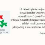 Uczeń klasy 4D, Aleksander Olszewski, został laureatem XXXIII Olimpiady Informatycznej jako jedyny reprezentant województwa lubelskiego.