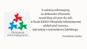 Uczeń klasy 4D, Aleksander Olszewski, został laureatem XXXIII Olimpiady Informatycznej jako jedyny reprezentant województwa lubelskiego.
