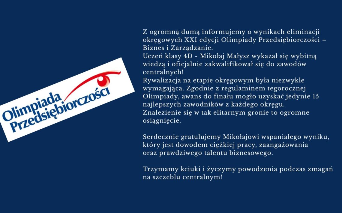 Grafika informacyjna na granatowym tle dotycząca sukcesu ucznia w Olimpiadzie Przedsiębiorczości. Po lewej stronie znajduje się logo „Olimpiada Przedsiębiorczości”, a po prawej tekst informujący, że uczeń klasy 4D – Mikołaj Małysz – zakwalifikował się do etapu centralnego XXI edycji Olimpiady Biznes i Zarządzanie. Grafika zawiera również gratulacje oraz życzenia powodzenia w finale.