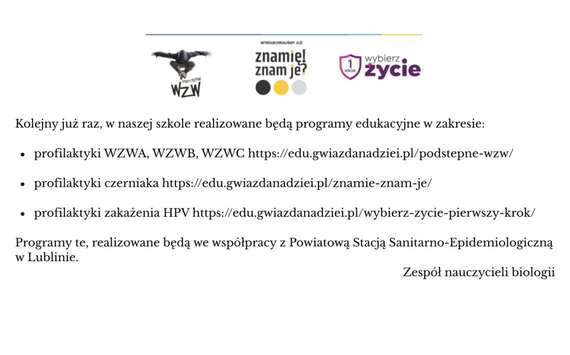 Informacja o realizacji w szkole programów edukacyjnych dotyczących profilaktyki: wirusowego zapalenia wątroby (WZW), czerniaka oraz zakażenia HPV. Programy będą prowadzone we współpracy z Powiatową Stacją Sanitarno-Epidemiologiczną w Lublinie. Na grafice znajdują się także logotypy programów: „Podstępne WZW”, „Znamię! Znam je?” oraz „Wybierz Życie – Pierwszy Krok”. Informację podpisał zespół nauczycieli biologii.