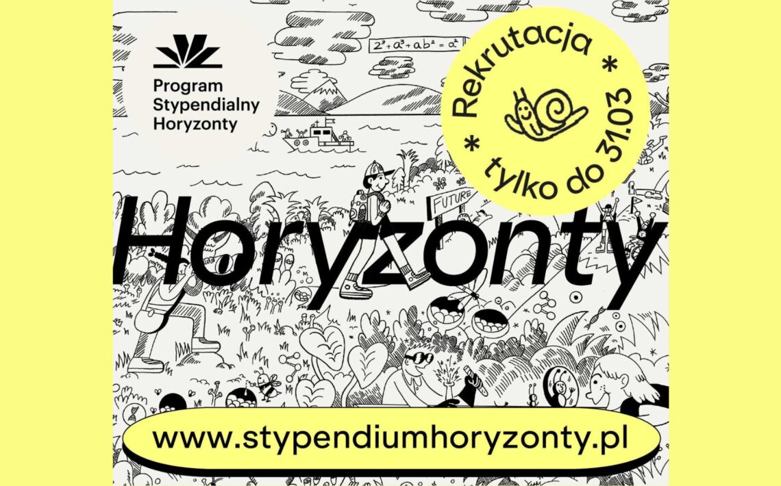 Plakat promujący Program Stypendialny Horyzonty. W lewym górnym rogu znajduje się czarne logo programu oraz napis „Program Stypendialny Horyzonty”. Centralnie, bardzo dużą czarną czcionką widnieje słowo „Horyzonty”. W prawym górnym obszarze umieszczono żółte, okrągłe oznaczenie z napisem: „Rekrutacja tylko do 31.03” oraz rysunkiem uśmiechniętego ślimaka. Tło stanowi czarno-biała, rysunkowa ilustracja przedstawiająca młode osoby w otoczeniu przyrody i nauki (między innymi postać z plecakiem, rośliny, probówki, krajobraz z górami i łodzią). Na dole, na żółtym pasku, podany jest adres strony: „www.stypendiumhoryzonty.pl”