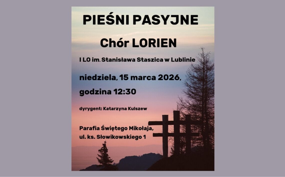 Plakat informujący o koncercie „Pieśni Pasyjne” w wykonaniu chóru LORIEN z I Liceum Ogólnokształcącego im. Stanisława Staszica w Lublinie. Wydarzenie odbędzie się w niedzielę 15 marca 2026 roku o godzinie 12:30 w Parafii Świętego Mikołaja przy ulicy księdza Słowikowskiego 1. Dyrygentką chóru jest Katarzyna Kulszew. Tłem plakatu jest spokojny krajobraz o zachodzie słońca z sylwetką krzyży i drzew na wzgórzu, co nawiązuje do tematyki pasyjnej.