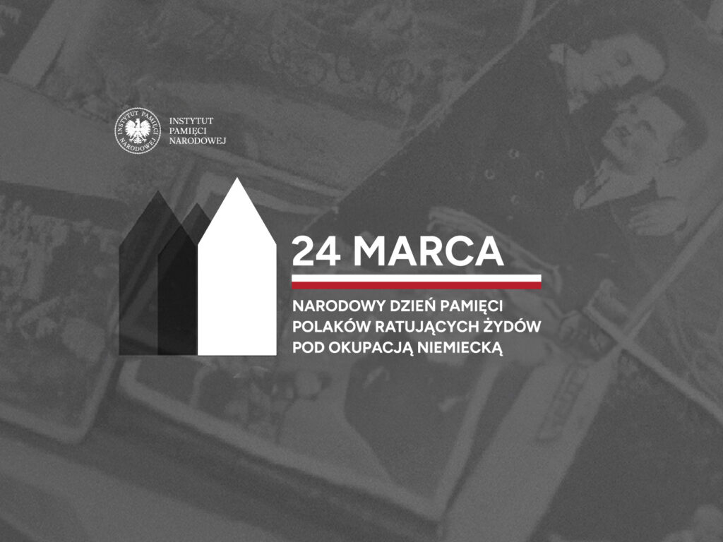 Grafika w odcieniach szarości z napisem „24 marca – Narodowy Dzień Pamięci Polaków ratujących Żydów pod okupacją niemiecką”, logo Instytutu Pamięci Narodowej oraz stylizowanym symbolem pomnika; w tle niewyraźne archiwalne zdjęcia.