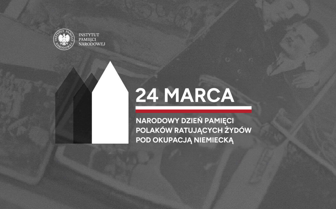 Grafika w odcieniach szarości z napisem „24 marca – Narodowy Dzień Pamięci Polaków ratujących Żydów pod okupacją niemiecką”, logo Instytutu Pamięci Narodowej oraz stylizowanym symbolem pomnika; w tle niewyraźne archiwalne zdjęcia.