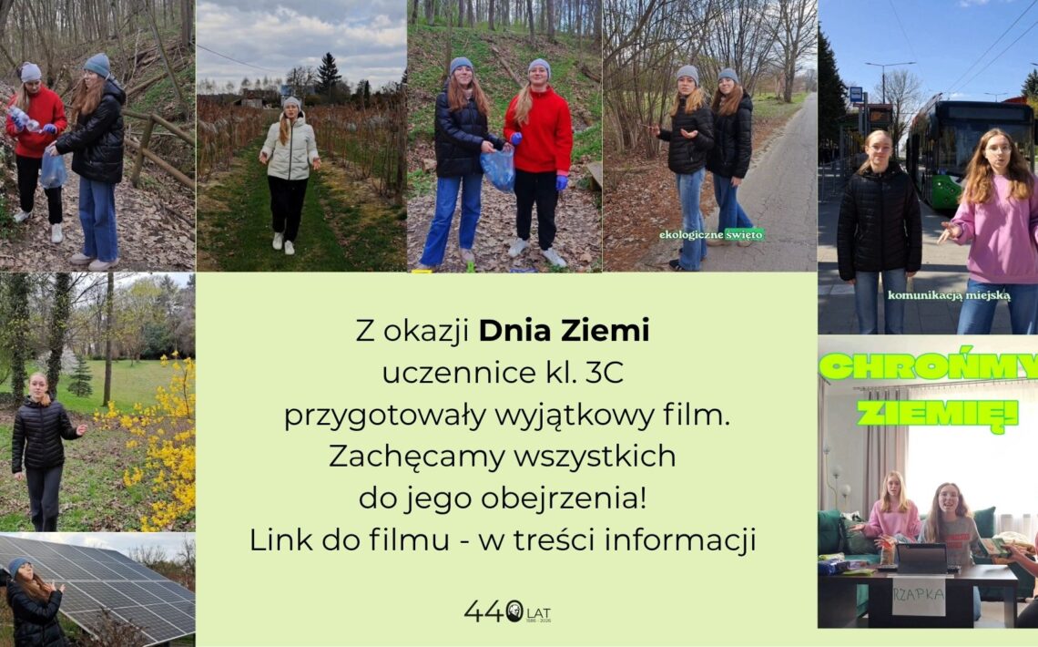 Grafika promująca inicjatywę szkolną z okazji Dnia Ziemi. Kolaż zdjęć przedstawia uczennice podczas działań ekologicznych: sprzątania lasu, spaceru po terenach zielonych, rozmów o ochronie środowiska oraz korzystania z komunikacji miejskiej. Na jednym ze zdjęć widoczne są panele słoneczne, a na innym spotkanie przy stole z hasłem „Chrońmy Ziemię”. W centralnej części znajduje się tekst informacyjny zachęcający do obejrzenia filmu przygotowanego przez uczennice klasy 3C. Całość utrzymana w zielonej kolorystyce, podkreślającej temat ekologii.