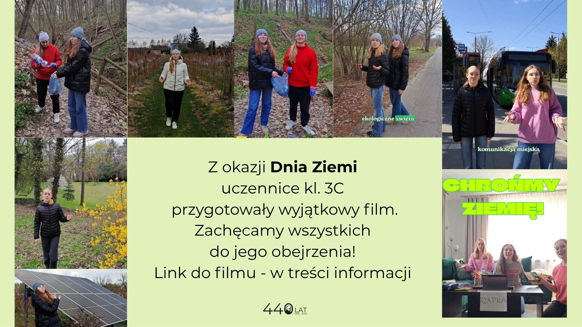 Grafika promująca inicjatywę szkolną z okazji Dnia Ziemi. Kolaż zdjęć przedstawia uczennice podczas działań ekologicznych: sprzątania lasu, spaceru po terenach zielonych, rozmów o ochronie środowiska oraz korzystania z komunikacji miejskiej. Na jednym ze zdjęć widoczne są panele słoneczne, a na innym spotkanie przy stole z hasłem „Chrońmy Ziemię”. W centralnej części znajduje się tekst informacyjny zachęcający do obejrzenia filmu przygotowanego przez uczennice klasy 3C. Całość utrzymana w zielonej kolorystyce, podkreślającej temat ekologii.