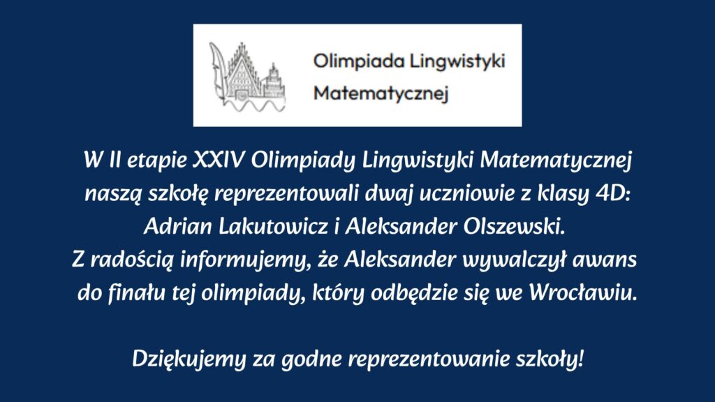 Dwóch uczniów reprezentowało szkołę w II etapie Olimpiady Lingwistyki Matematycznej. Aleksander Olszewski awansował do finału we Wrocławiu.