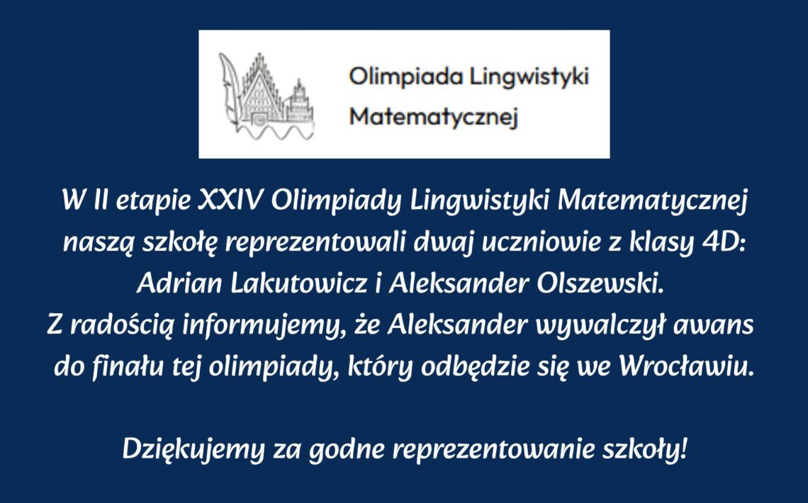 Dwóch uczniów reprezentowało szkołę w II etapie Olimpiady Lingwistyki Matematycznej. Aleksander Olszewski awansował do finału we Wrocławiu.