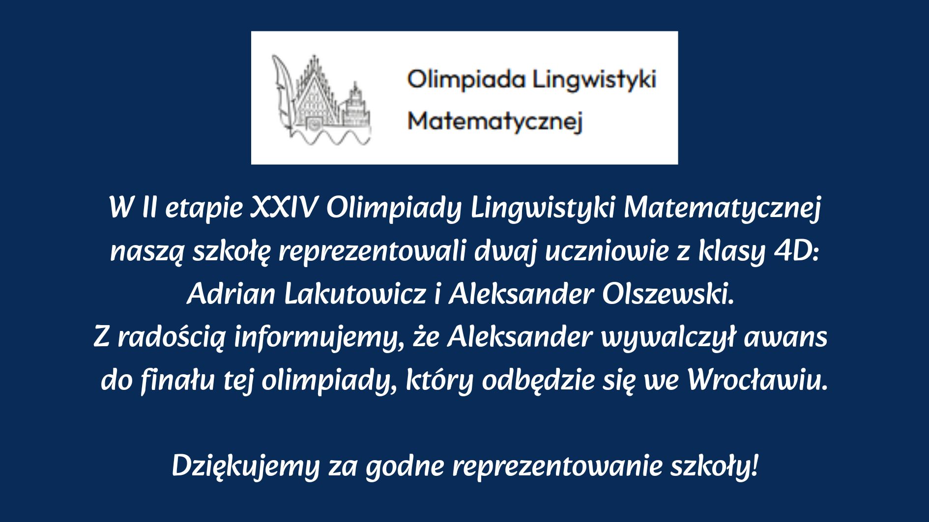 Dwóch uczniów reprezentowało szkołę w II etapie Olimpiady Lingwistyki Matematycznej. Aleksander Olszewski awansował do finału we Wrocławiu.