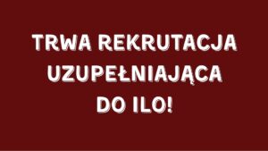 Trwa rekrutacja uzupełniająca do ILO