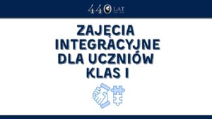 Grafika informacyjna szkoły na białym tle. Duży granatowy napis: „Zajęcia integracyjne dla uczniów klas I”. Poniżej znajduje się niebieski symbol przedstawiający uścisk dłoni połączony z elementami puzzli, nawiązujący do współpracy i integracji. U góry widnieje jubileuszowe logo szkoły: „440 lat, 1586–2026”.