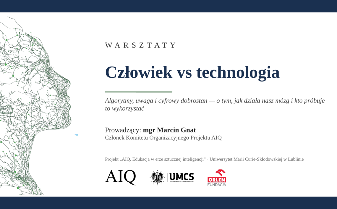 Slajd zapowiadający warsztaty „Człowiek vs technologia” dotyczące algorytmów, uwagi i cyfrowego dobrostanu oraz wpływu technologii na człowieka. Prowadzący: mgr Marcin Gnat, członek Komitetu Organizacyjnego Projektu AIQ. Po lewej ta sama grafika profilu człowieka z sieci połączeń, a na dole logotypy AIQ, UMCS i Fundacji ORLEN.